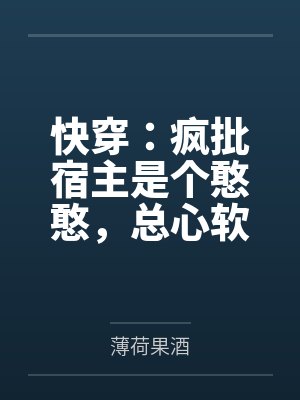 快穿：疯批宿主是个憨憨，总心软by薄荷果酒