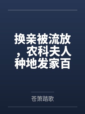 换亲被流放,农科夫人种地发家百度云笔趣阁